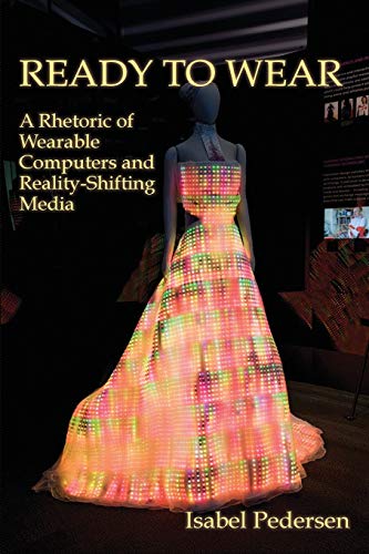 Ready To Wear A Rhetoric Of Wearable Computers And Reality-Shifting Media (ne  [Paperback]