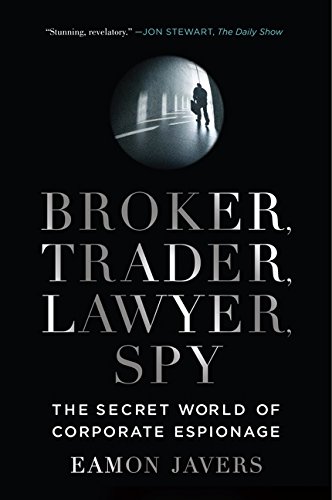 Broker, Trader, Lawyer, Spy: The Secret World Of Corporate Espionage [Paperback]