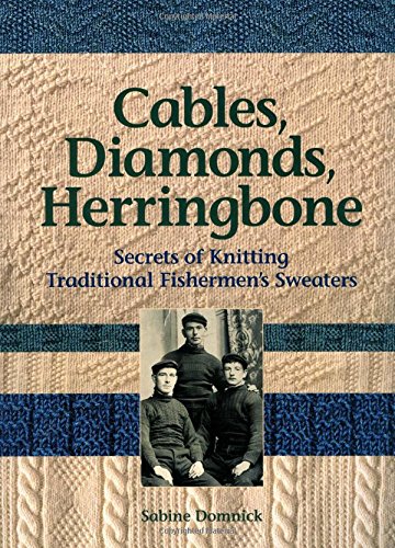 Cables, Diamonds, & Herringbone: Secrets of Knitting Traditional Fishermen's [Paperback]