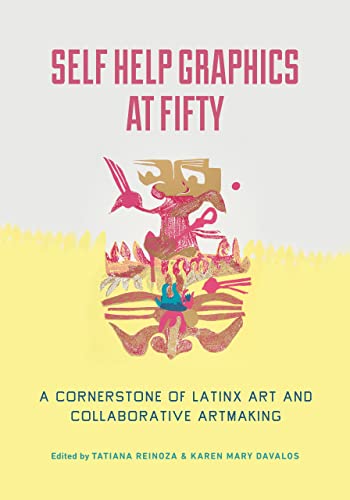 Self Help Graphics at Fifty: A Cornerstone of Latinx Art and Collaborative Artma [Paperback]