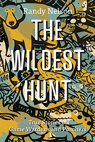 The Wildest Hunt: True Stories of Game Warden