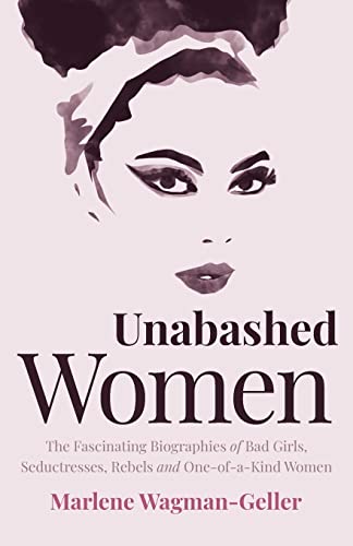 Unabashed Women: The Fascinating Biographies of Bad Girls, Seductresses, Rebels  [Paperback]