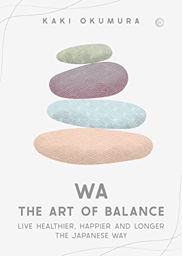 Wa - The Art of Balance: Live Healthier, Happier and Longer the Japanese Way [Hardcover]