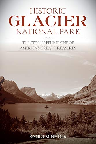 Historic Glacier National Park The Stories Behind One of America's Great Treasu [Paperback]