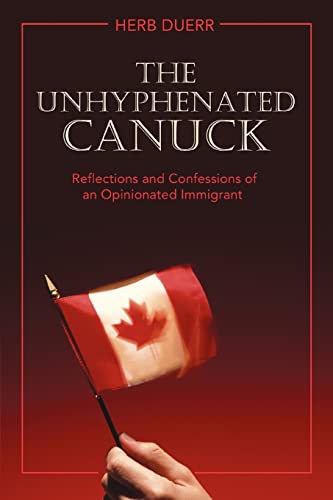 The Unhyphenated Canuck Reflections And Confessions Of An Opinionated Immigrant [Paperback]