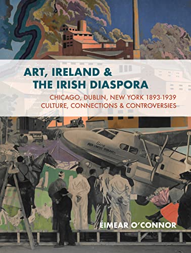 Art, Ireland and the Irish Diaspora: Chicago, Dublin, New York, 18931939 Cultur [Paperback]