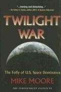 Twilight War: The Folly of U.S. Space Dominance [Hardcover]