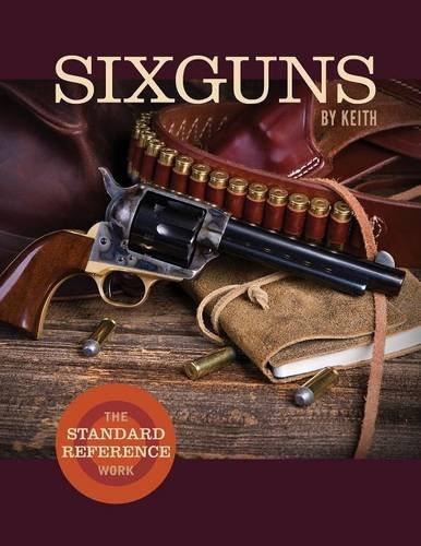 Sixguns By Keith The Standard Reference Work [Paperback]