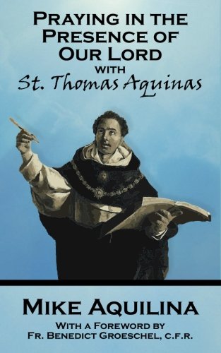 Praying In The Presence Of Our Lord With St. Thomas Aquinas [Paperback]