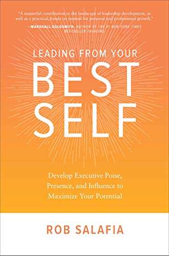 Leading from Your Best Self: Develop Executive Poise, Presence, and Influence to [Hardcover]