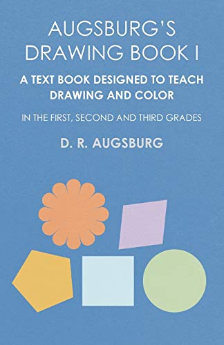 Augsburg's Draing Book I - a Text Book Designed to Teach Draing and Color in t [Paperback]