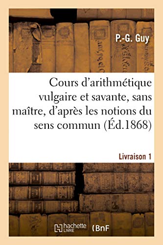 Cours d'Arithmtique Vulgaire et Savante, Sans Matre, d'Aprs les Notions du Se [Paperback]