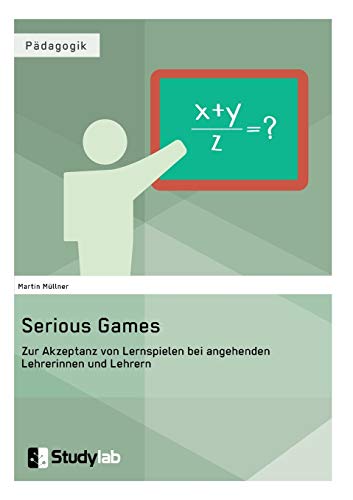 Serious Games. Zur Akzeptanz Von Lernspielen Bei Angehenden Lehrerinnen Und Lehr [Paperback]