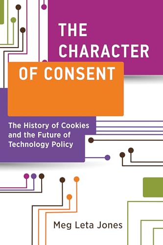 The Character of Consent: The History of Cookies and the Future of Technology Po [Paperback]