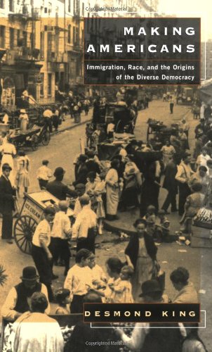 Making Americans Immigration, Race, And The Origins Of The Diverse Democracy [Paperback]