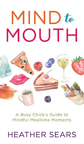 Mind To Mouth A Busy Chick's Guide To Mindful Mealtime Moments [Hardcover]