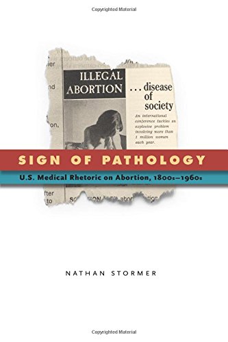 Sign of Pathology U.S. Medical Rhetoric on Abortion, 1800s&amp82111960s [Paperback]