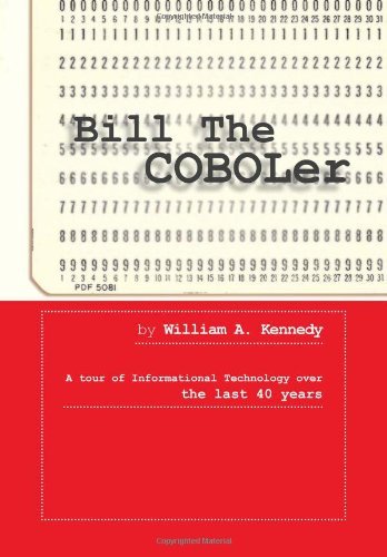 Bill the Coboler  A tour of Informational Technology over the last 40 Years [Hardcover]