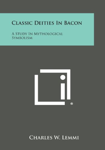 Classic Deities In Bacon A Study In Mythological Symbolism [Paperback]