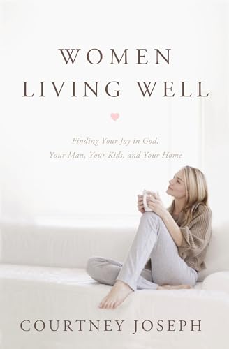 Women Living Well: Find Your Joy in God, Your Man, Your Kids, and Your Home [Paperback]