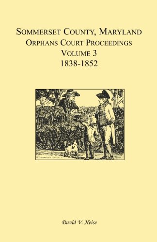 Somerset County, Maryland, Orphans Court Proceedings  Volume 3 1838-1852 [Unknon]