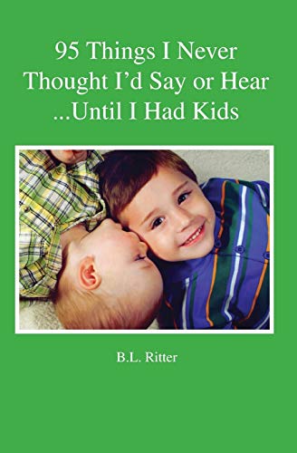 95 Things I Never Thought I'd Say or Hear until I Had Kids [Paperback]