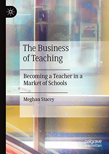 The Business of Teaching: Becoming a Teacher in a Market of Schools [Paperback]