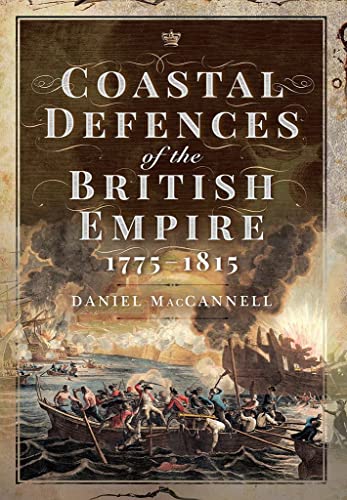 Coastal Defences of the British Empire in the Revolutionary & Napoleonic Era [Hardcover]