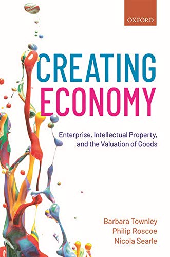 Creating Economy: Enterprise, Intellectual Property, and the Valuation of Goods [Hardcover]