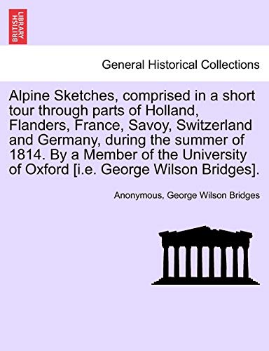 Alpine Sketches, Comprised in a Short Tour Through Parts of Holland, Flanders, F [Paperback]