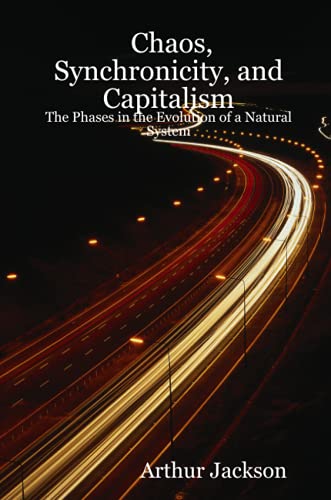 Chaos, Synchronicity, and Capitalism the Phases in the Evolution of a Natural S [Paperback]