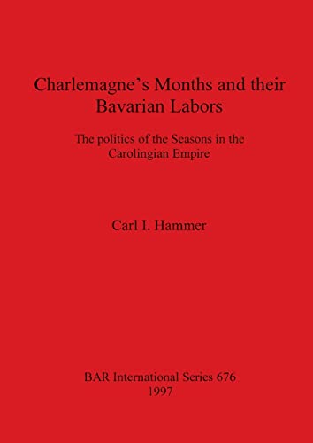 Charlemagne's Months and their Bavarian Labors the politics of the Seasons in t [Paperback]