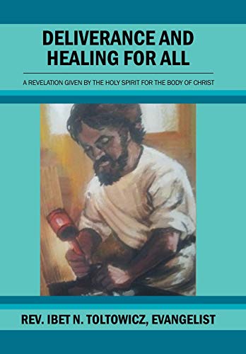 Deliverance and Healing for All  A Revelation by the Holy Spirit for the Body o [Hardcover]