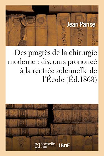 Des Progres de la Chirurgie Moderne Discours Prononce a la Rentree Solennelle d [Paperback]