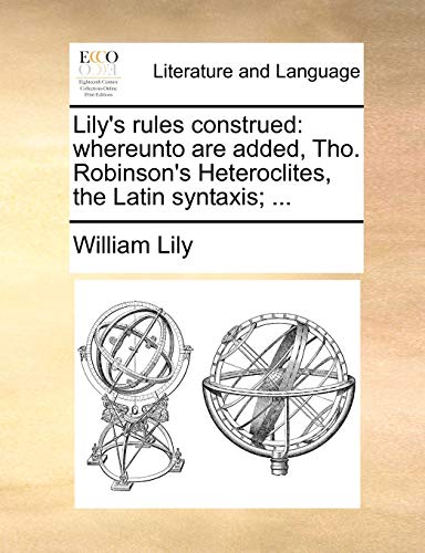 Lily's Rules Construed  Whereunto are added, Tho. Robinson's Heteroclites, the  [Paperback]