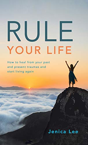 Rule Your Life  Ho to Heal from Your Past and Present Traumas and Start Living [Hardcover]