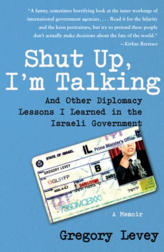 Shut Up, I&39m Talking And Other Diplomacy Lessons I Learned in the Israeli G [Paperback]