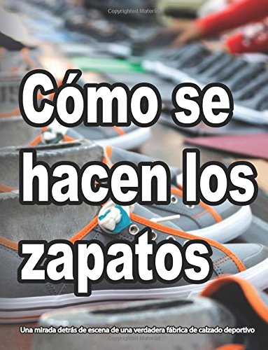 Cmo Se Hacen Los Zapatos  A Behind the Scenes Look at a Real Shoe Factory [Paperback]