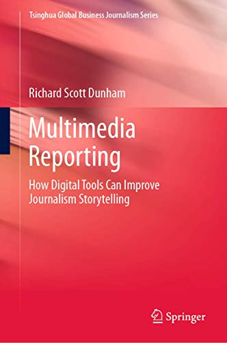 Multimedia Reporting: How Digital Tools Can Improve Journalism Storytelling [Hardcover]