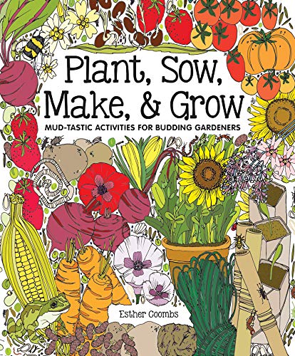 Plant, Sow, Make & Grow: Mud-tastic activities for budding gardeners [Hardcover]