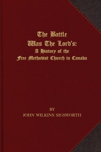 The Battle Was The Lord's A History Of The Free Methodist Church In Canada [Paperback]