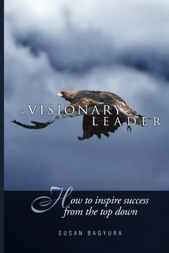 The Visionary Leader Ho To Inspire Success From The Top Don [Paperback]