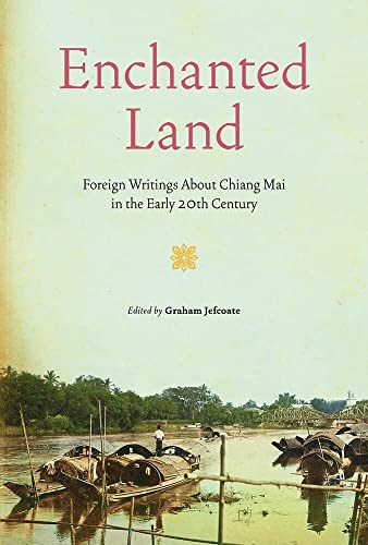 Enchanted Land: Foreign Writings About Chiang Mai in the Early 20th Century [Hardcover]