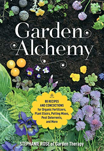 Garden Alchemy: 80 Recipes and Concoctions for Organic Fertilizers, Plant Elixir [Paperback]