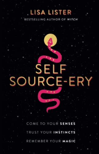 Self Source-ery: Come to Your Senses. Trust Your Instincts. Remember Your Magic. [Paperback]