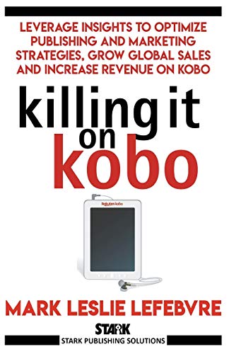 Killing It On Kobo Leverage Insights to Optimize Publishing and Marketing Strat [Paperback]