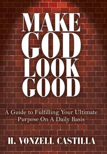 Make God Look Good A Guide To Fulfilling Your Ultimate Purpose On A Daily Basis [Hardcover]