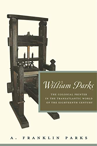 William Parks The Colonial Printer in the Transatlantic World of the Eighteenth [Paperback]