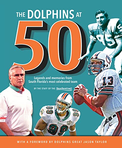 The Dolphins at 50: Legends and Memories from South Florida's Most Celebrate [Hardcover]