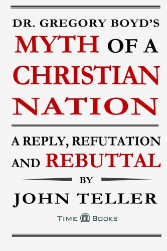 Dr. Gregory Boyd's Myth Of A Christian Nation A Reply, Refutation And Rebuttal  [Paperback]